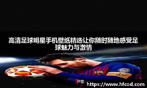 高清足球明星手机壁纸精选让你随时随地感受足球魅力与激情