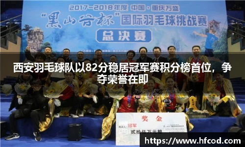 西安羽毛球队以82分稳居冠军赛积分榜首位，争夺荣誉在即